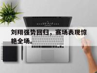 九城游戏中心官网-刘翔强势回归，赛场表现惊艳全场。