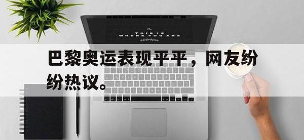 九游游戏中心网页版-巴黎奥运表现平平，网友纷纷热议。