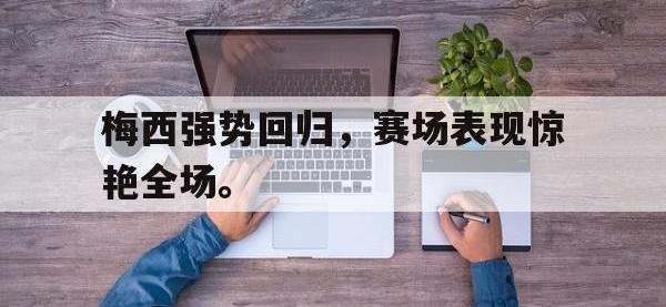 九城游戏中心官网-梅西强势回归，赛场表现惊艳全场。