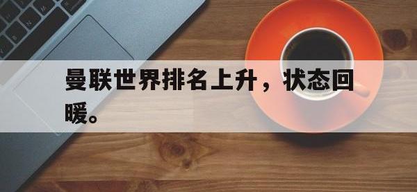 九游游戏中心网页版-曼联世界排名上升，状态回暖。