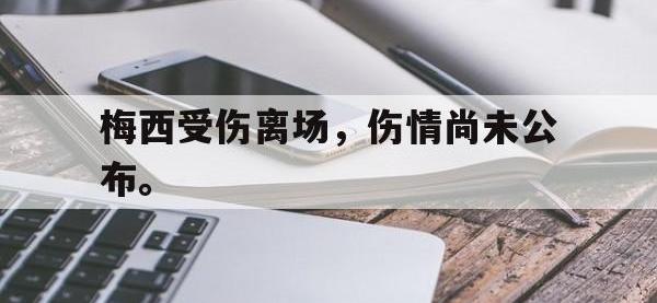 九城游戏中心官网-梅西受伤离场，伤情尚未公布。