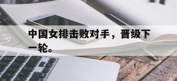 九城游戏中心官网-中国女排击败对手，晋级下一轮。