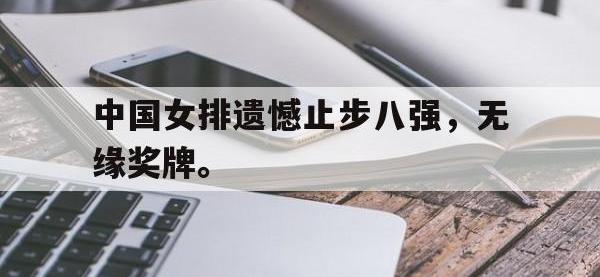 九游游戏中心网页版-中国女排遗憾止步八强，无缘奖牌。