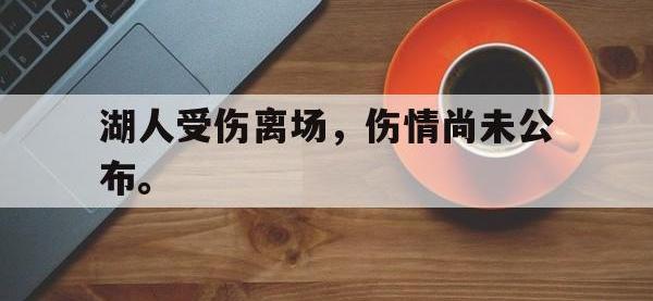 九城游戏中心官网-湖人受伤离场，伤情尚未公布。