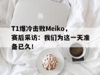 九游游戏中心网页版-T1爆冷击败Meiko，赛后采访：我们为这一天准备已久！
