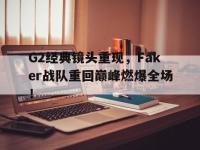九城游戏中心官网-G2经典镜头重现，Faker战队重回巅峰燃爆全场！