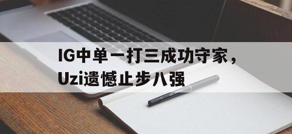 九游游戏中心网页版-IG中单一打三成功守家，Uzi遗憾止步八强