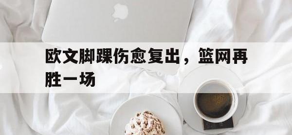 九城游戏中心官网-欧文脚踝伤愈复出，篮网再胜一场