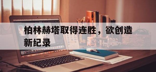 九城游戏中心官网-柏林赫塔取得连胜，欲创造新纪录