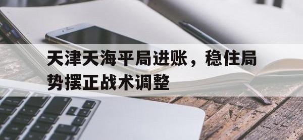 九游游戏中心网页版-天津天海平局进账，稳住局势摆正战术调整