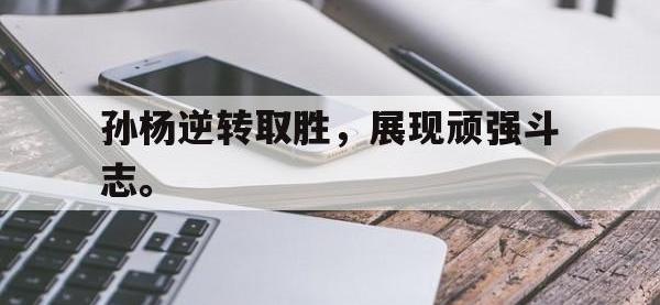 九城游戏中心官网-孙杨逆转取胜，展现顽强斗志。