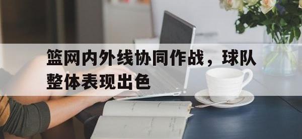 九城游戏中心官网-篮网内外线协同作战，球队整体表现出色