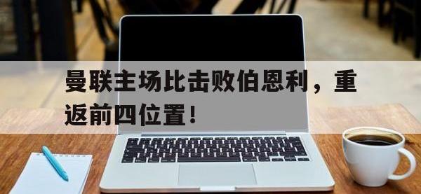 九城游戏中心官网-曼联主场比击败伯恩利，重返前四位置！