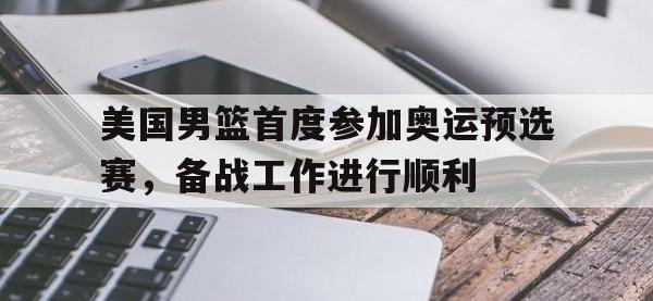 九城游戏中心官网-美国男篮首度参加奥运预选赛，备战工作进行顺利