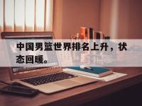 九游游戏中心网页版-中国男篮世界排名上升，状态回暖。