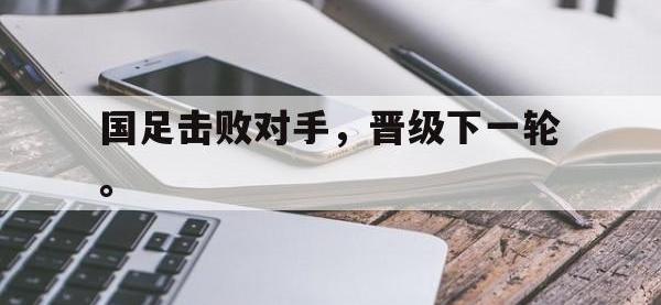 九城游戏中心官网-国足击败对手，晋级下一轮。