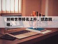 九游游戏中心网页版-姚明世界排名上升，状态回暖。