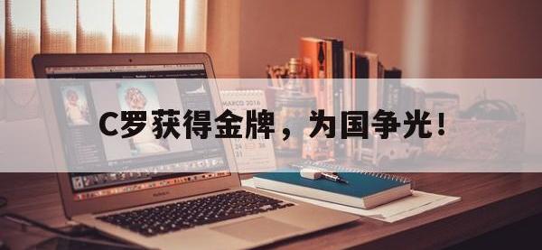 九游游戏中心网页版-C罗获得金牌，为国争光！