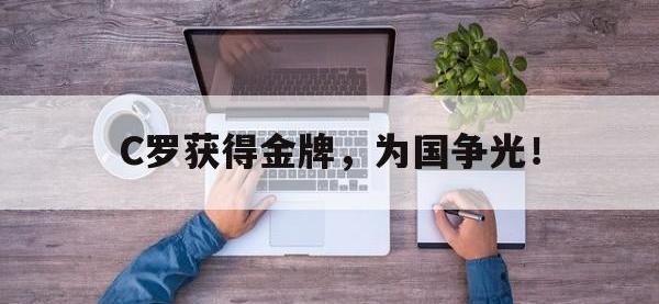 九游游戏中心网页版-C罗获得金牌，为国争光！