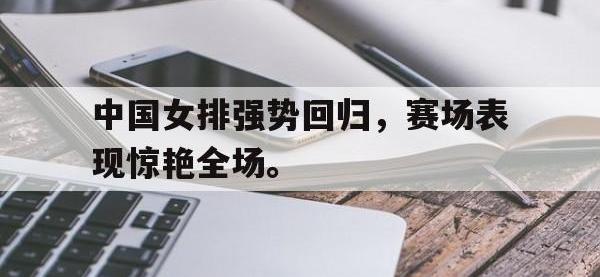 九城游戏中心官网-中国女排强势回归，赛场表现惊艳全场。
