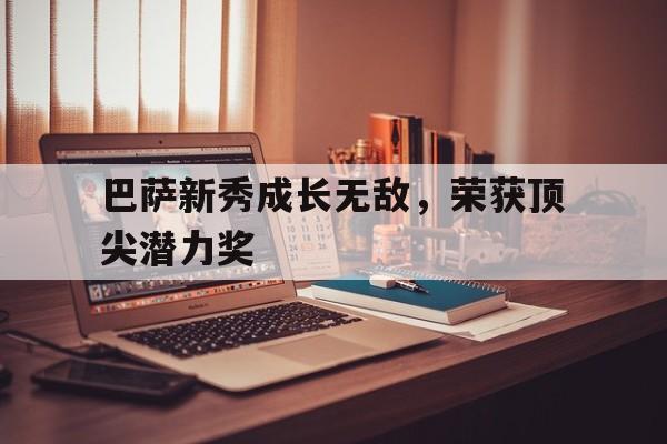 巴萨新秀成长无敌，荣获顶尖潜力奖