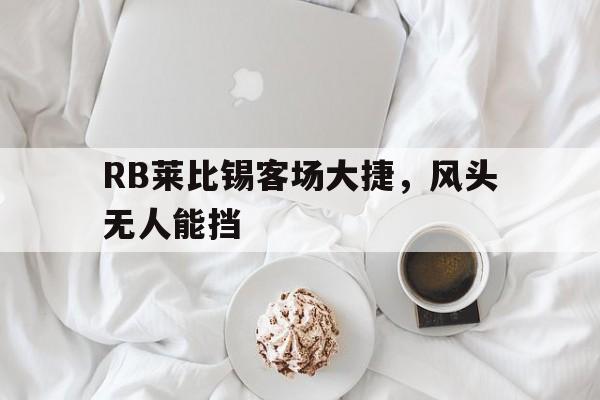 RB莱比锡客场大捷，风头无人能挡